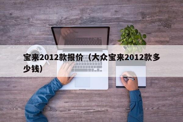 宝来2012款报价（大众宝来2012款多少钱）