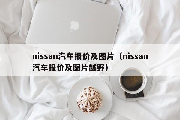 nissan汽车报价及图片（nissan汽车报价及图片越野）