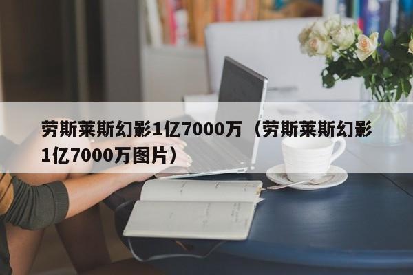 劳斯莱斯幻影1亿7000万（劳斯莱斯幻影1亿7000万图片）