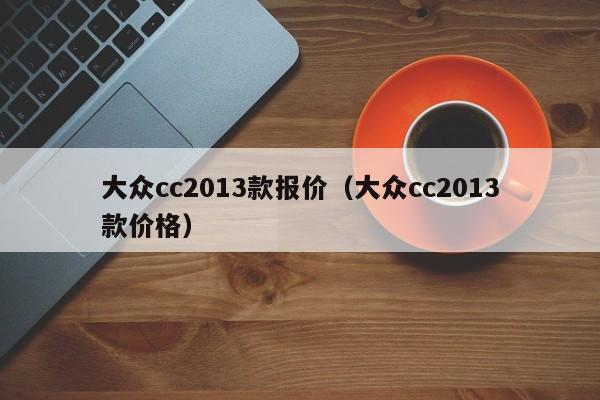 大众cc2013款报价（大众cc2013款价格）