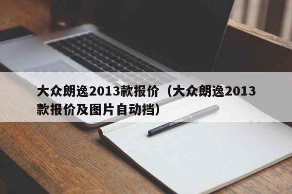 大众朗逸2013款报价（大众朗逸2013款报价及图片自动挡）