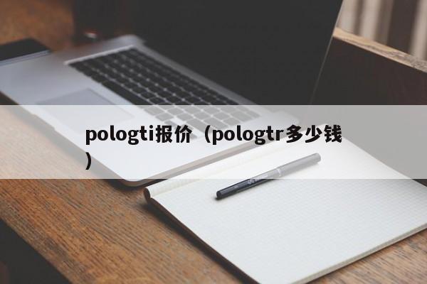 pologti报价（pologtr多少钱）