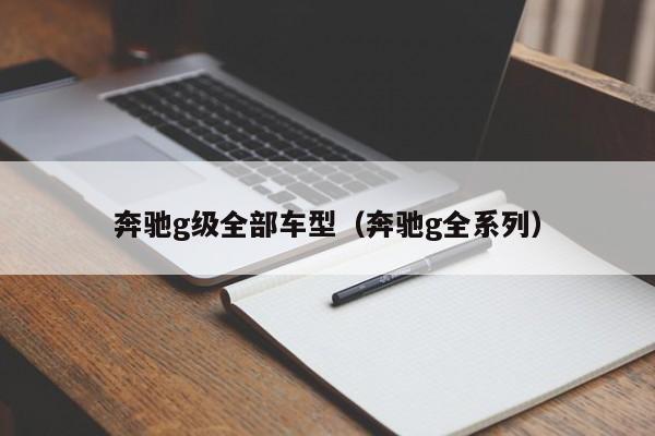 奔驰g级全部车型（奔驰g全系列）