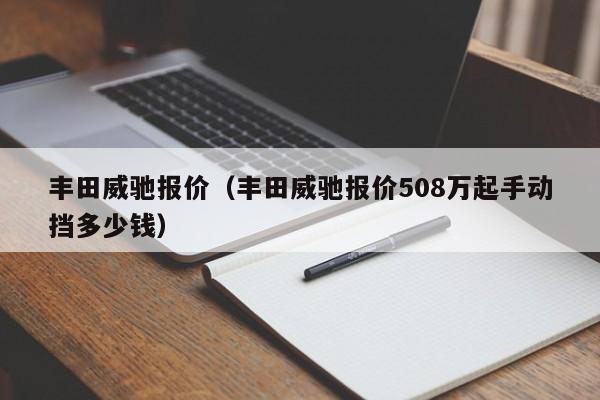 丰田威驰报价（丰田威驰报价508万起手动挡多少钱）