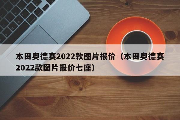 本田奥德赛2022款图片报价（本田奥德赛2022款图片报价七座）