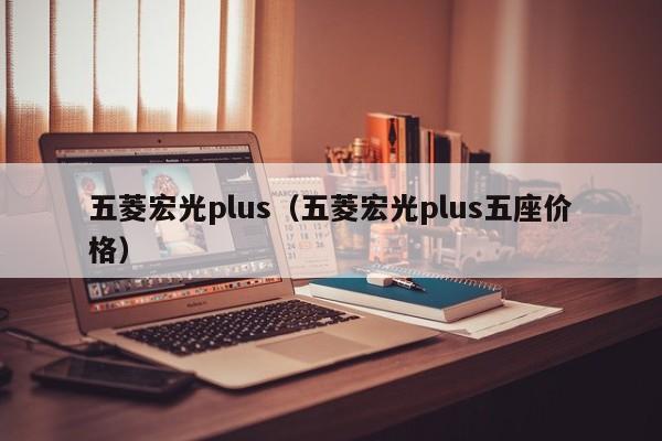 五菱宏光plus（五菱宏光plus五座价格）