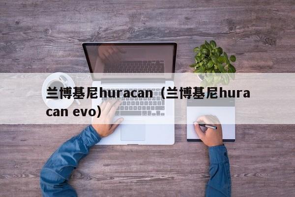 兰博基尼huracan（兰博基尼huracan evo）