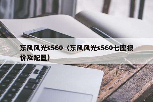 东风风光s560（东风风光s560七座报价及配置）