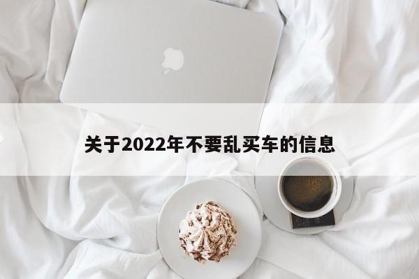 关于2022年不要乱买车的信息