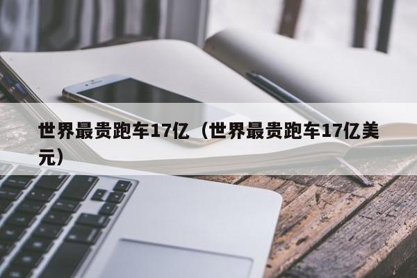 世界最贵跑车17亿（世界最贵跑车17亿美元）