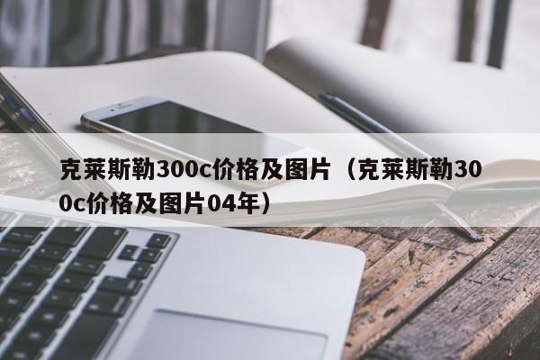 克莱斯勒300c价格及图片（克莱斯勒300c价格及图片04年）