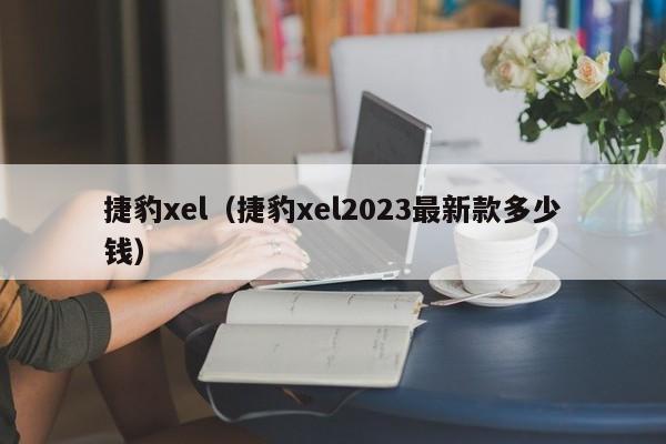 捷豹xel（捷豹xel2023最新款多少钱）