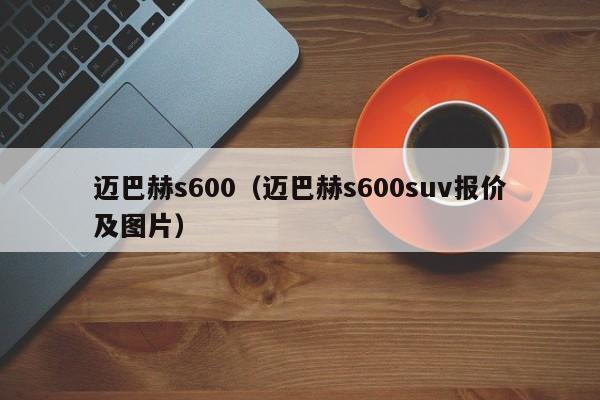 迈巴赫s600（迈巴赫s600suv报价及图片）