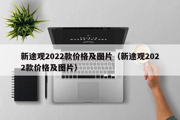 新途观2022款价格及图片（新途观2022款价格及图片）