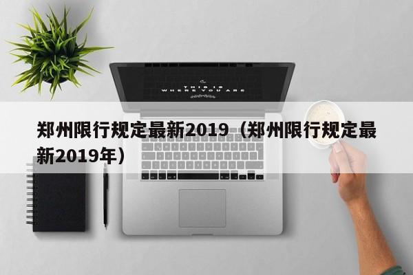 郑州限行规定最新2019（郑州限行规定最新2019年）