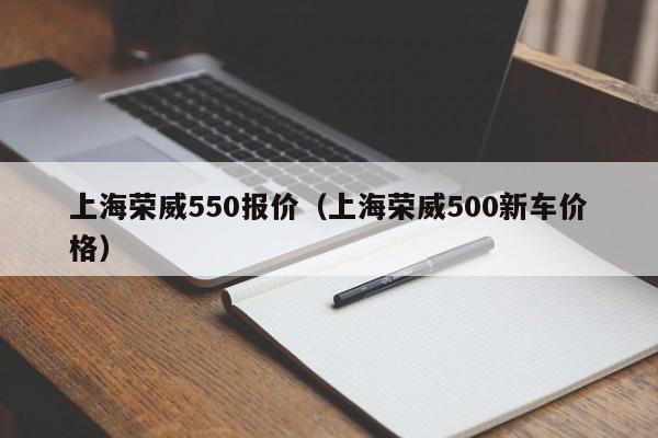 上海荣威550报价（上海荣威500新车价格）