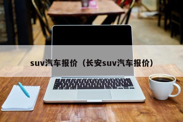 suv汽车报价（长安suv汽车报价）