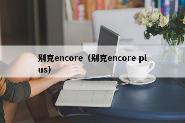 别克encore（别克encore plus）