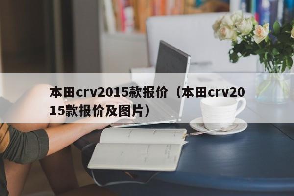 本田crv2015款报价（本田crv2015款报价及图片）