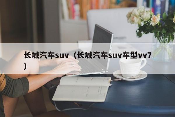 长城汽车suv（长城汽车suv车型vv7）