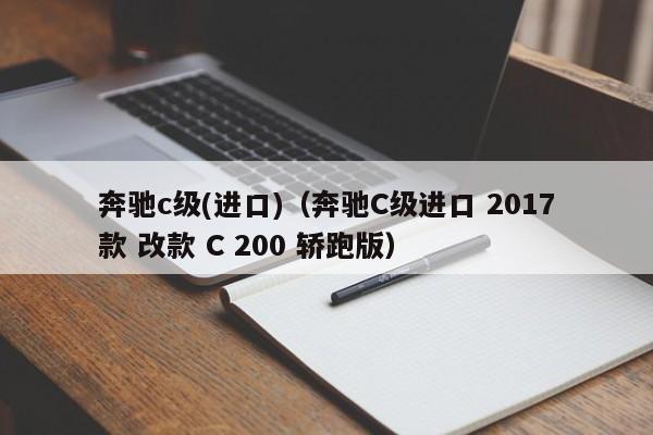 奔驰c级(进口)（奔驰C级进口 2017款 改款 C 200 轿跑版）