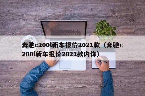 奔驰c200l新车报价2021款（奔驰c200l新车报价2021款内饰）