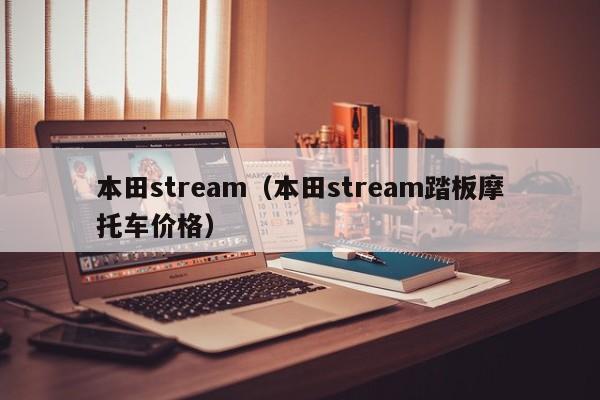 本田stream（本田stream踏板摩托车价格）