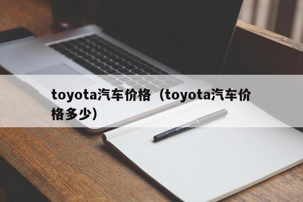 toyota汽车价格（toyota汽车价格多少）