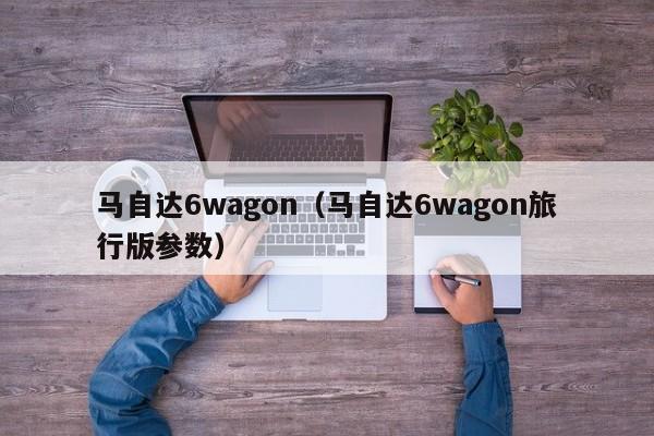 马自达6wagon（马自达6wagon旅行版参数）