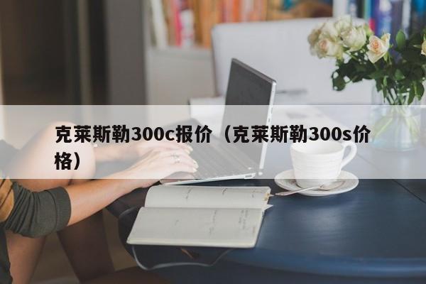 克莱斯勒300c报价（克莱斯勒300s价格）