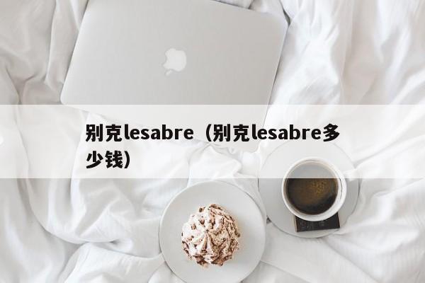 别克lesabre（别克lesabre多少钱）