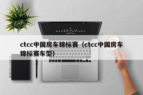 ctcc中国房车锦标赛（ctcc中国房车锦标赛车型）