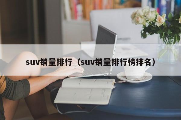 suv销量排行（suv销量排行榜排名）