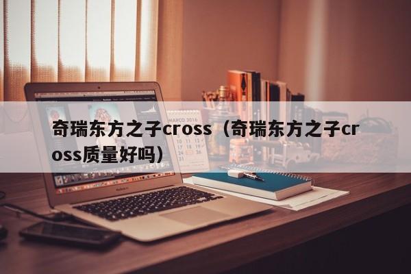 奇瑞东方之子cross（奇瑞东方之子cross质量好吗）