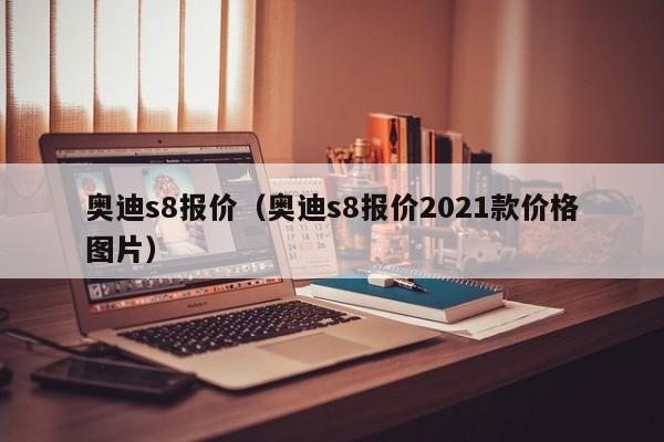 奥迪s8报价（奥迪s8报价2021款价格图片）