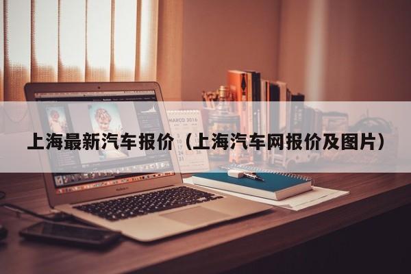 上海最新汽车报价（上海汽车网报价及图片）