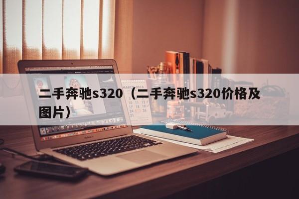 二手奔驰s320（二手奔驰s320价格及图片）