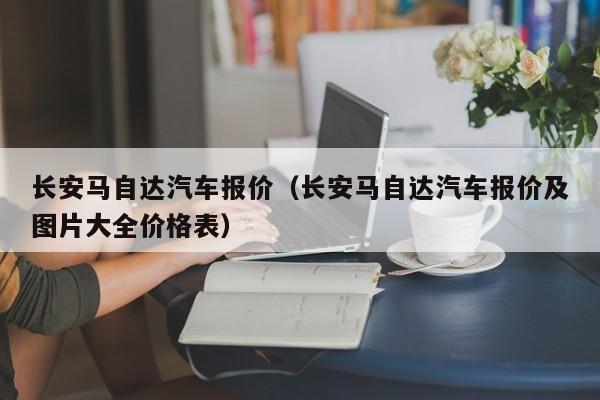 长安马自达汽车报价（长安马自达汽车报价及图片大全价格表）