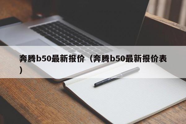 奔腾b50最新报价（奔腾b50最新报价表）