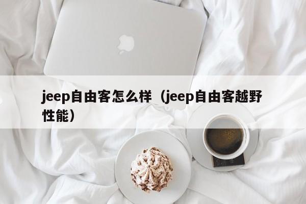 jeep自由客怎么样（jeep自由客越野性能）