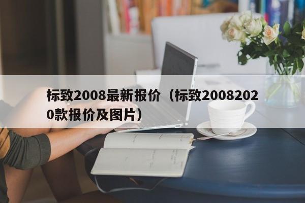 标致2008最新报价（标致20082020款报价及图片）