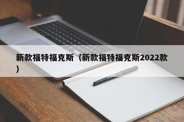 新款福特福克斯（新款福特福克斯2022款）