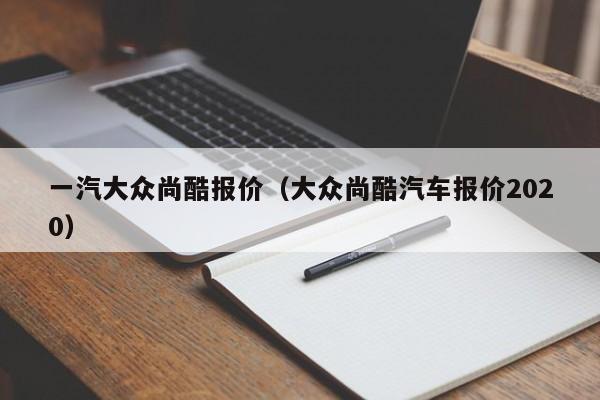 一汽大众尚酷报价（大众尚酷汽车报价2020）