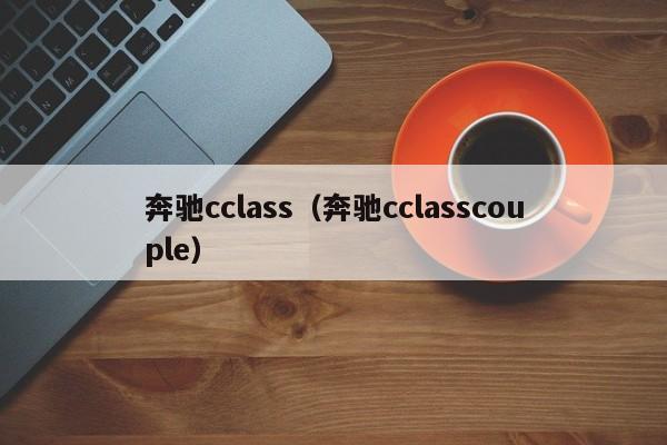 奔驰cclass（奔驰cclasscouple）