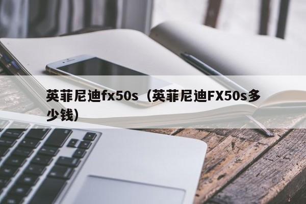 英菲尼迪fx50s（英菲尼迪FX50s多少钱）