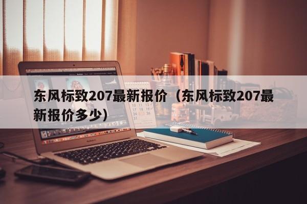 东风标致207最新报价（东风标致207最新报价多少）