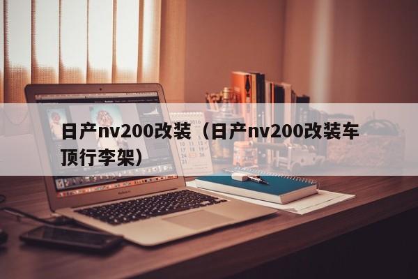 日产nv200改装（日产nv200改装车顶行李架）