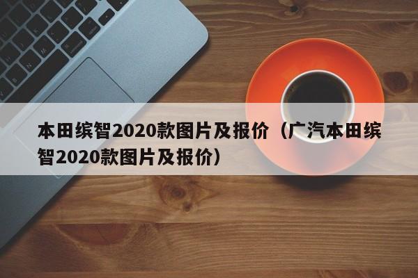 本田缤智2020款图片及报价（广汽本田缤智2020款图片及报价）