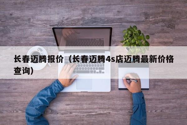 长春迈腾报价（长春迈腾4s店迈腾最新价格查询）