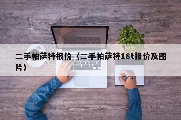 二手帕萨特报价（二手帕萨特18t报价及图片）